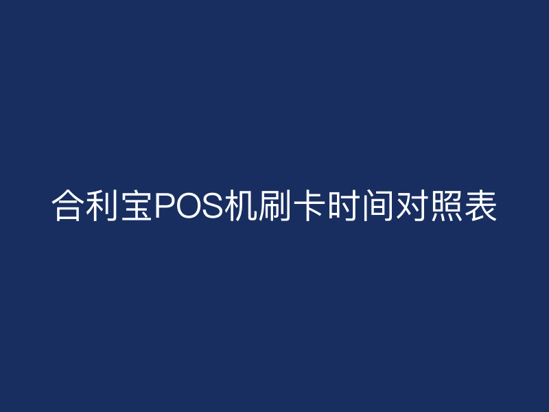 屹掌柜POS机刷卡时间对照表