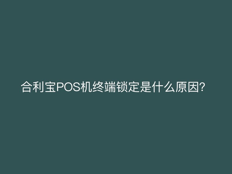 屹掌柜POS机终端锁定是什么原因？