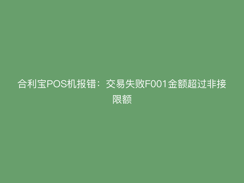 屹掌柜POS机报错：交易失败F001金额超过非接限额