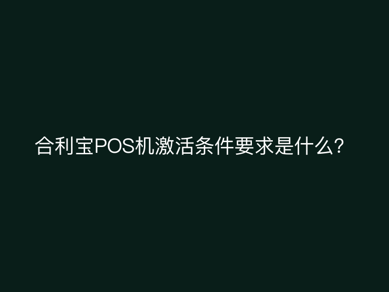 屹掌柜POS机激活条件要求是什么？