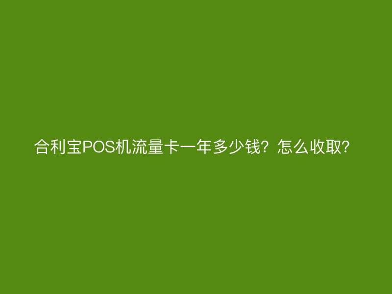 屹掌柜POS机流量卡一年多少钱？怎么收取？