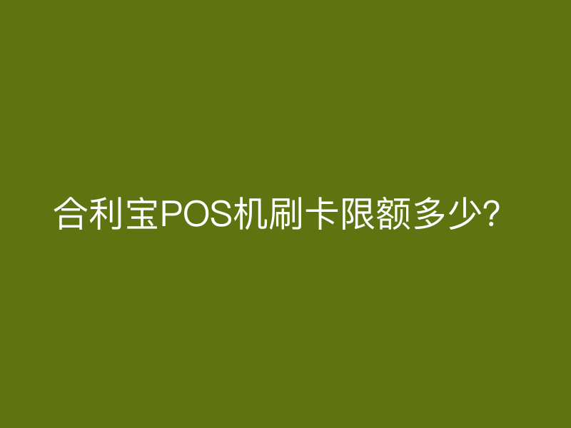 屹掌柜POS机刷卡限额多少？