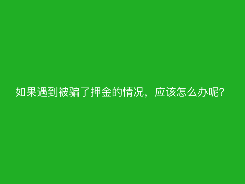 如果遇到被骗了押金的情况，应该怎么办呢？