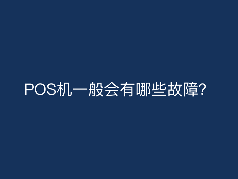POS机一般会有哪些故障？