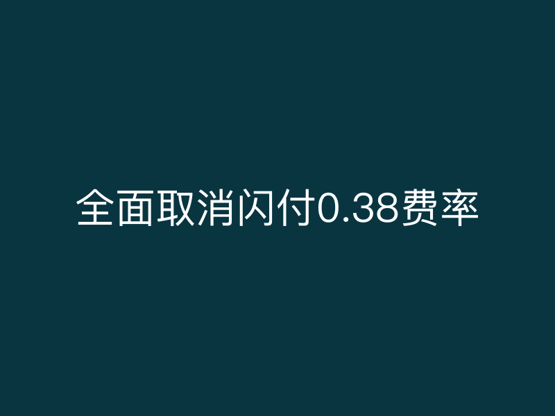 全面取消闪付0.38费率