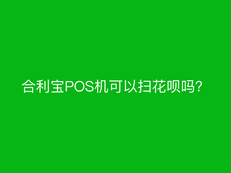 屹掌柜POS机可以扫花呗吗？
