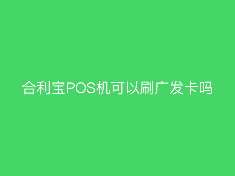屹掌柜POS机可以刷广发卡吗
