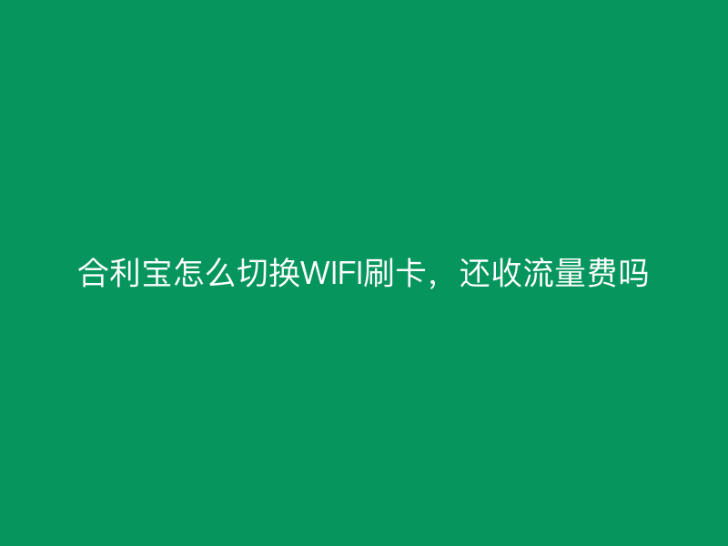 屹掌柜怎么切换WIFI刷卡，还收流量费吗