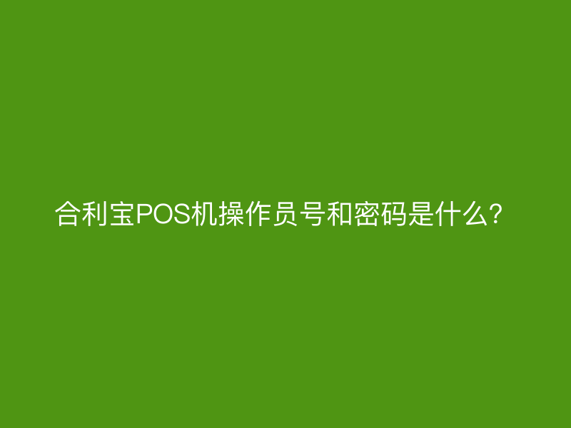 屹掌柜POS机操作员号和密码是什么？