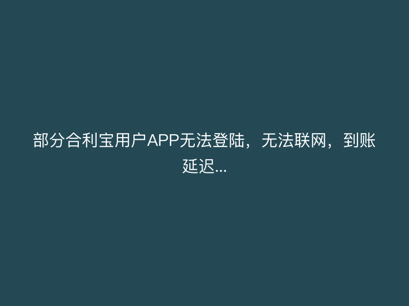 部分屹掌柜用户APP无法登陆，无法联网，到账延迟...