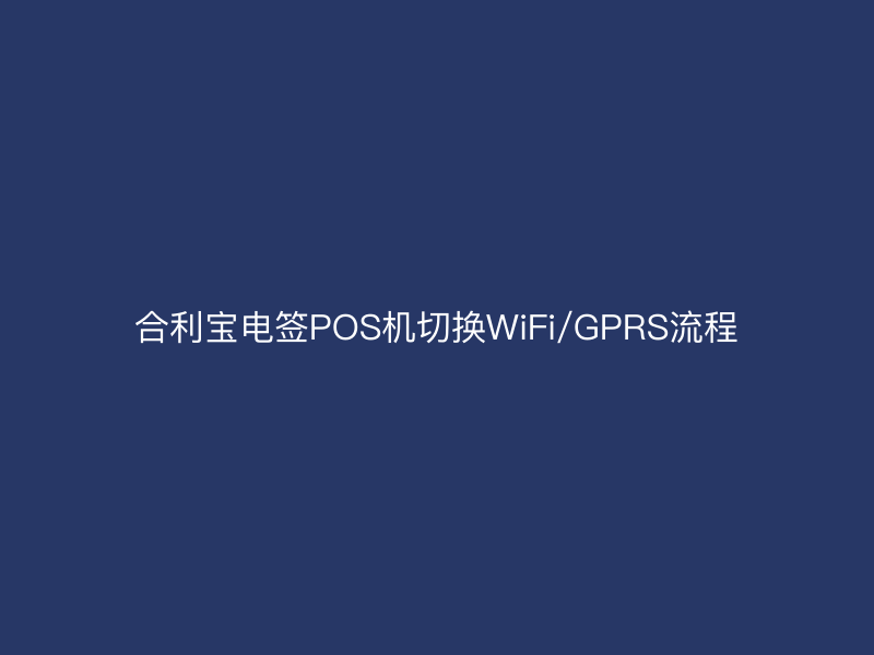 屹掌柜电签POS机切换WiFi/GPRS流程