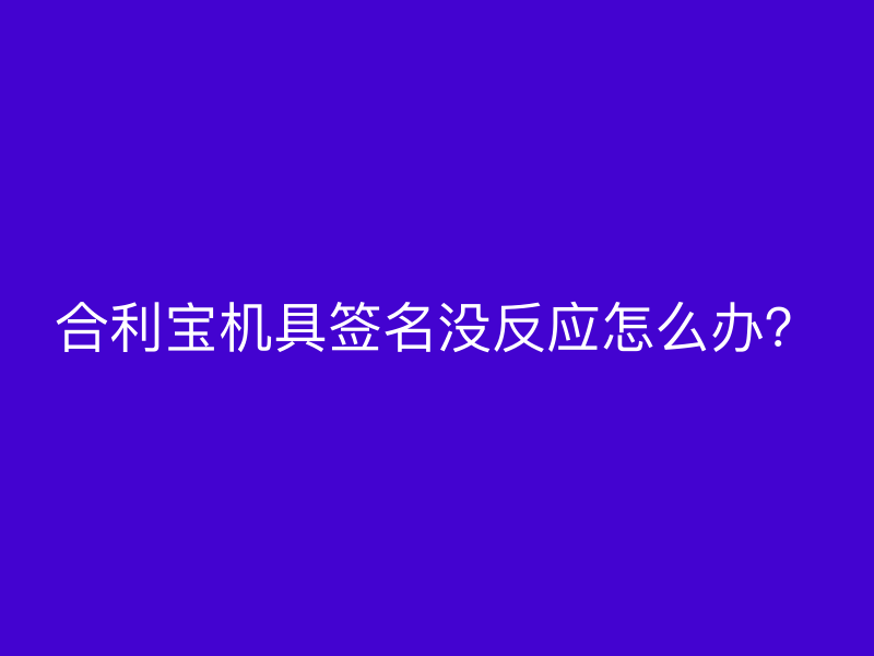 屹掌柜机具签名没反应怎么办？