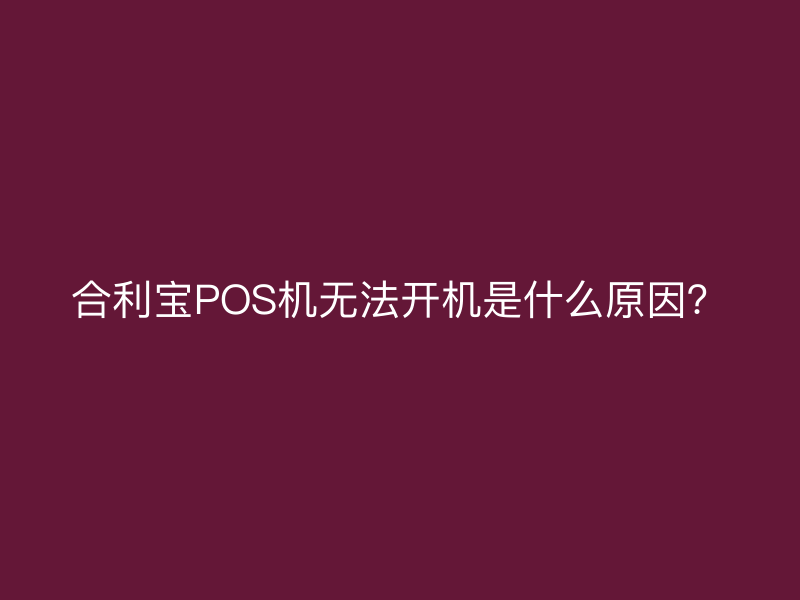 屹掌柜POS机无法开机是什么原因？
