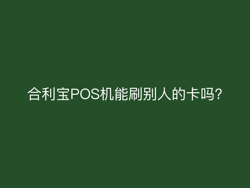屹掌柜POS机能刷别人的卡吗?