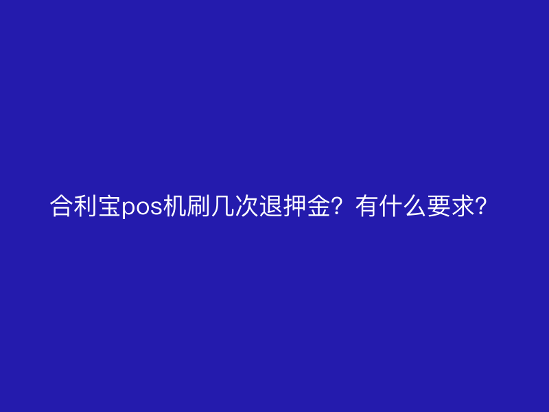 屹掌柜pos机刷几次退押金？有什么要求？
