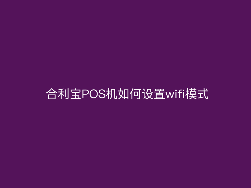  屹掌柜POS机如何设置wifi模式