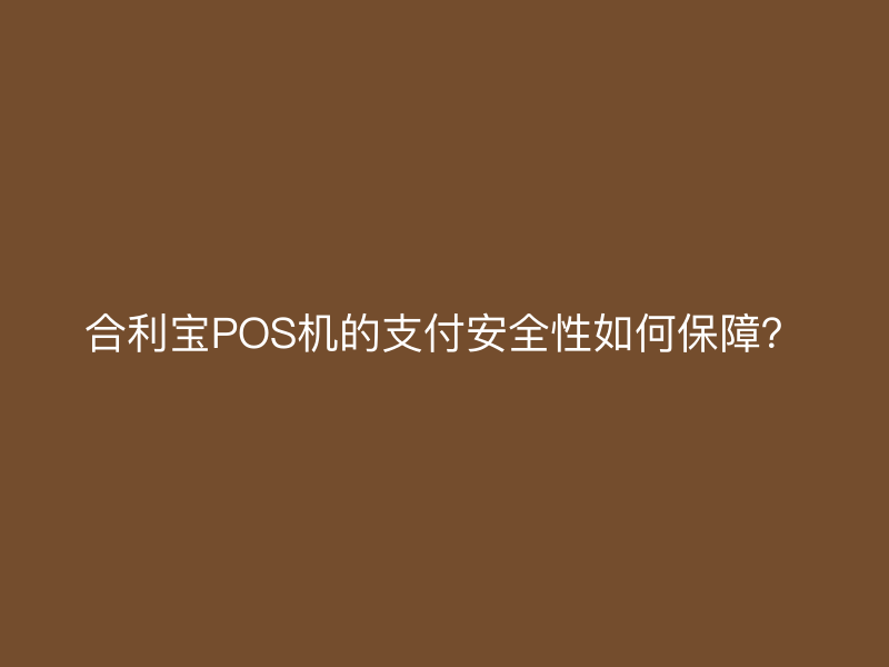 屹掌柜POS机的支付安全性如何保障？