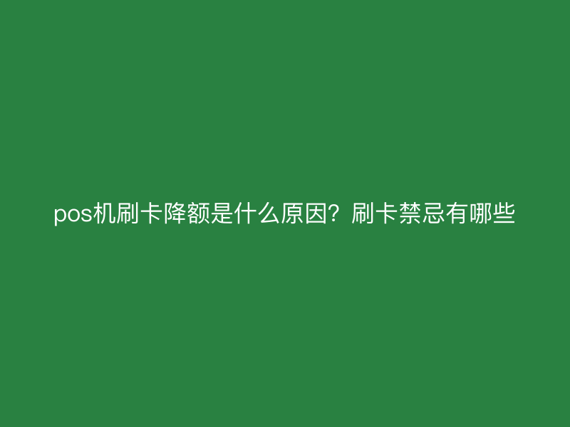 pos机刷卡降额是什么原因？刷卡禁忌有哪些