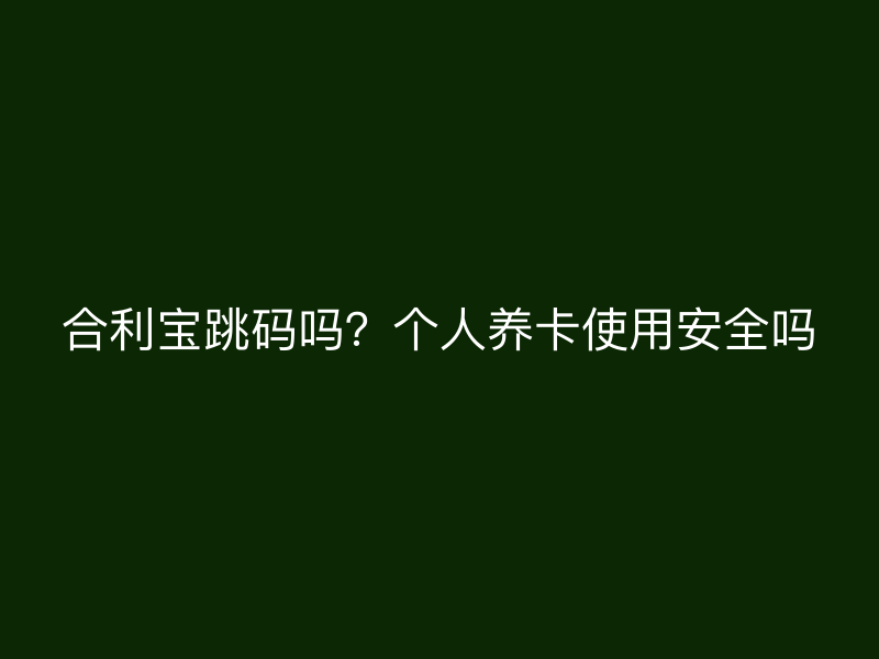 屹掌柜跳码吗？个人养卡使用安全吗