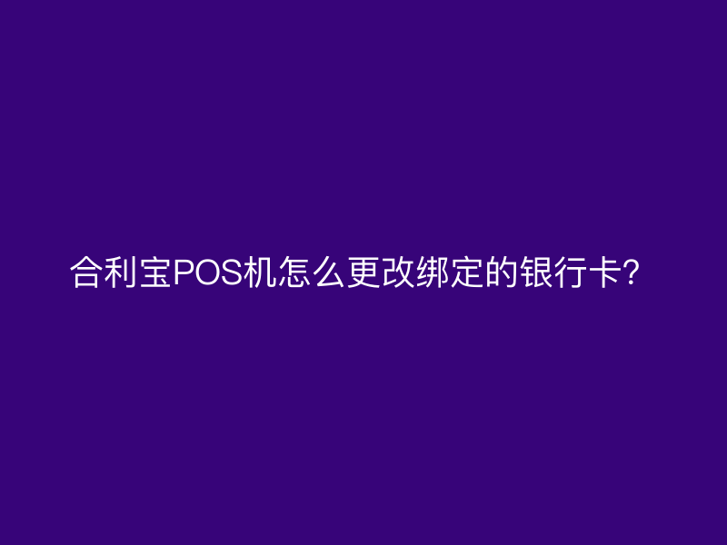 屹掌柜POS机怎么更改绑定的银行卡？