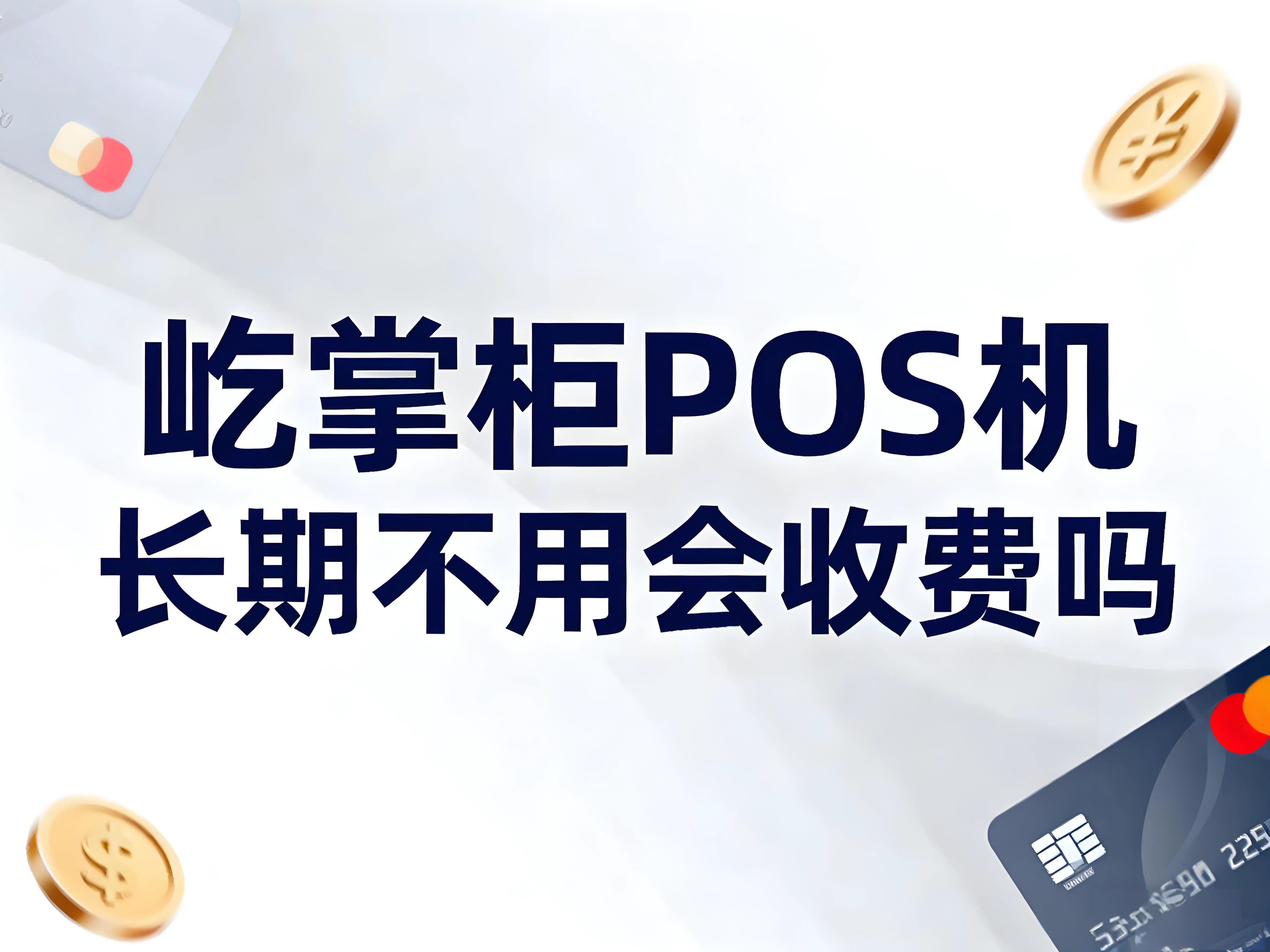 屹掌柜POS机长期不用会收费吗？是否需要注销？